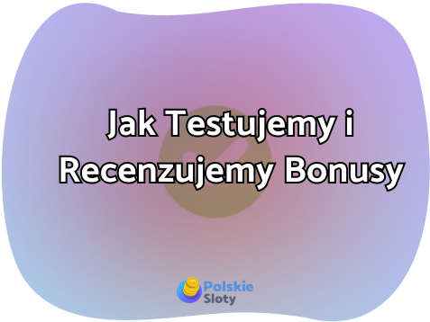 Jak Testujemy i Recenzujemy Bonusy