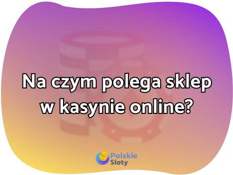 Na czym polega sklep w kasynie online?